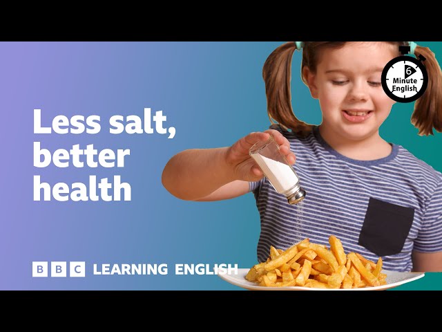 Less salt, better health ⏲️ 6 Minute English