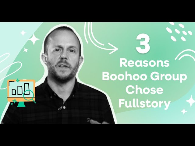 3 REASONS BOOHOO GROUP CHOSE FULLSTORY