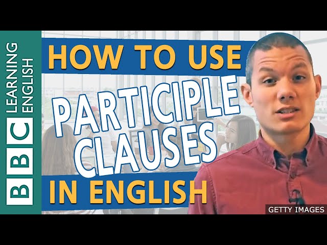 How to use participle clauses - improve your grammar with English Masterclass from the BBC