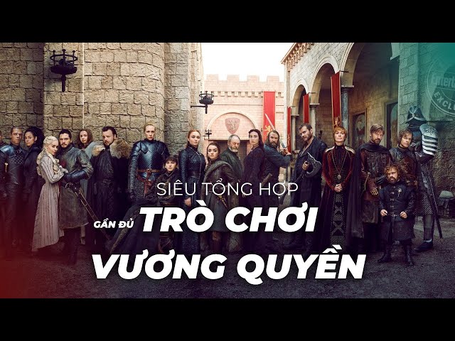 Siêu tổng hợp Game of Throne