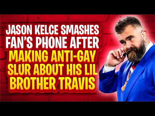 Jason Kelce Smashes Fan’s Phone After Making Anti-Gay Slur About His Little Brother