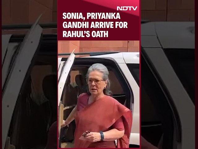 Sonia, Priyanka Gandhi Arrive In Parliament To Witness The Oath Of Rahul Gandhi In Parliament