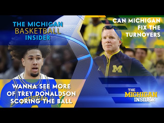 Michigan Basketball Insider - Can Michigan Fix Turnovers and I Want to See Trey Donaldson Scoring