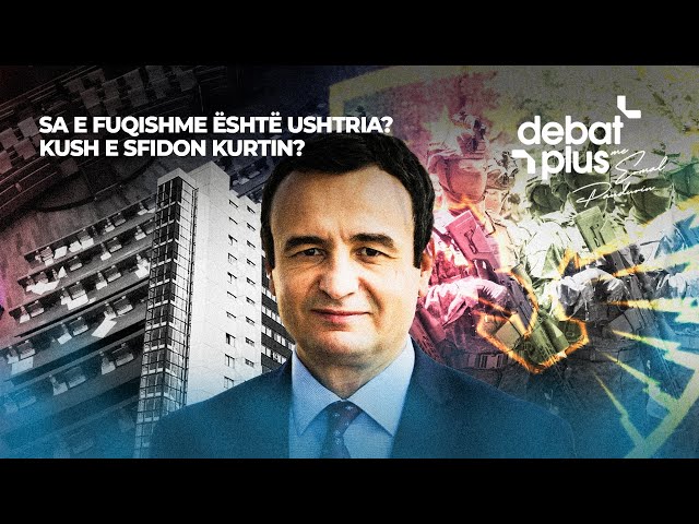 SA E FUQISHME ËSHTË USHTRIA? KUSH E SFIDON KURTIN? - Debat Plus me Ermal Pandurin