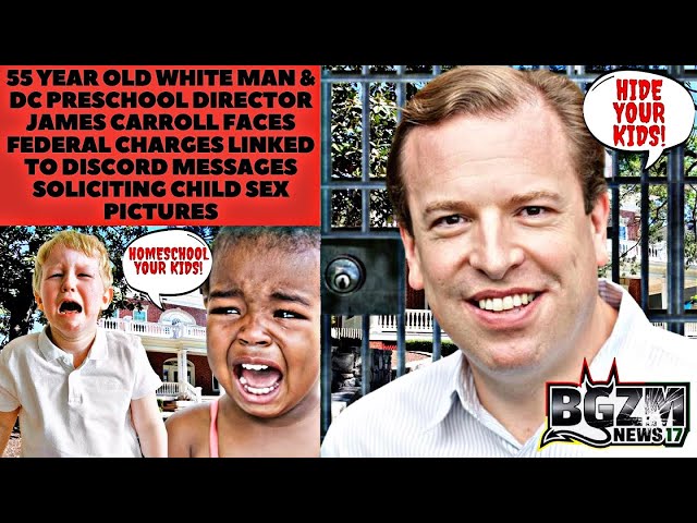 55 Year Old White Man & DC preschool Director James Carroll Faces Federal Charges Soliciting Minors