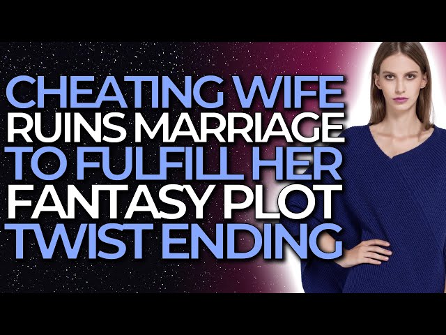 Cheating Wife Ruins Marriage To Fulfill Her Fantasy…PLOT TWIST ENDING...(Reddit Cheating)