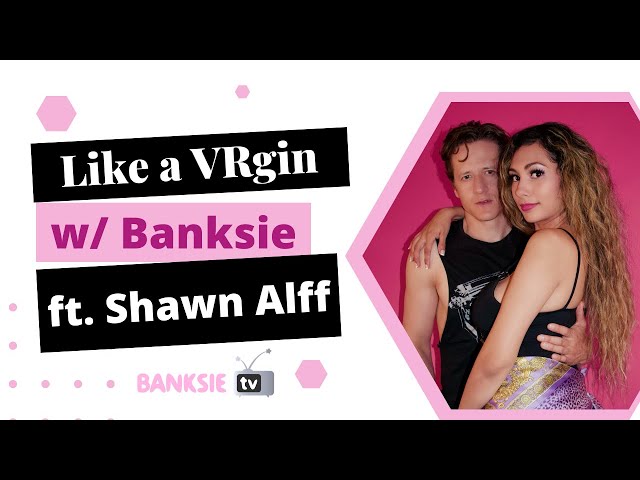 Like a VRgin ft. Shawn Alff | #SexTech #3DModel Reveal w/ Banksie!