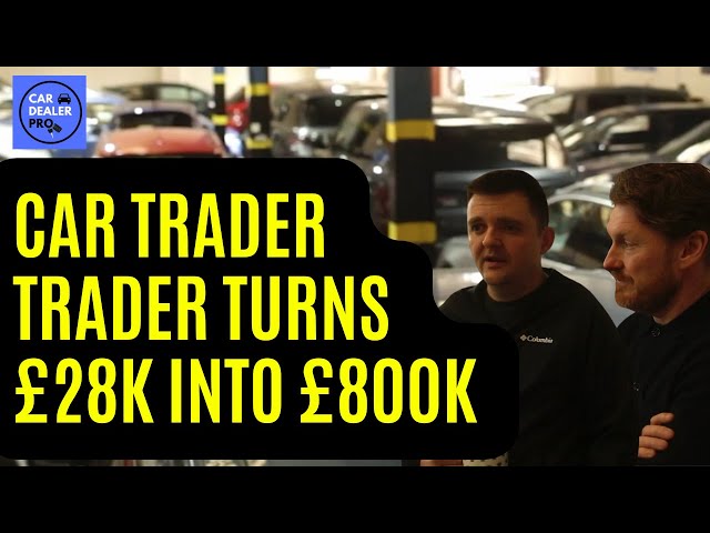 How This Car Trader Turned £28,000 into £800,000 - PART 1