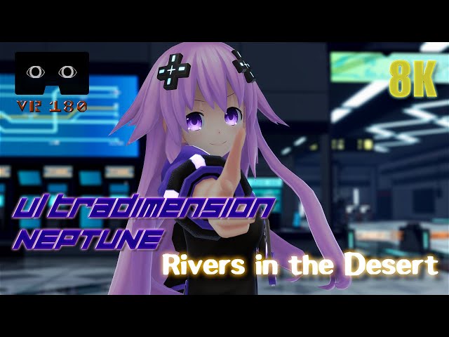 【MMD VR180】【8K】Rivers in the Desert ft. Ultradimension NEPTUNE