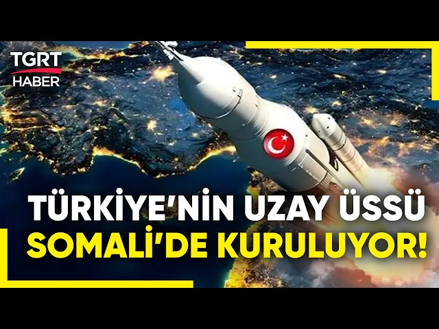 Türkiye'nin Uzay Serüveninde Yeni Dönem: Somali'de Uzay Üssü Kuruluyor! - TGRT Haber