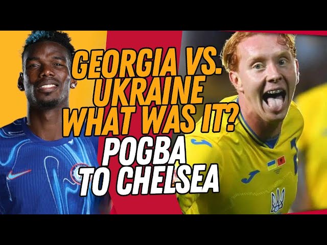 Georgia vs Ukraine: The Game That Changed Everything | Pogba to Chelsea?