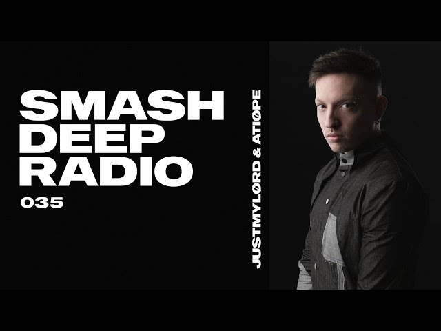 Justmylørd & ATIØPE presents Smash Deep Radio ep. 035