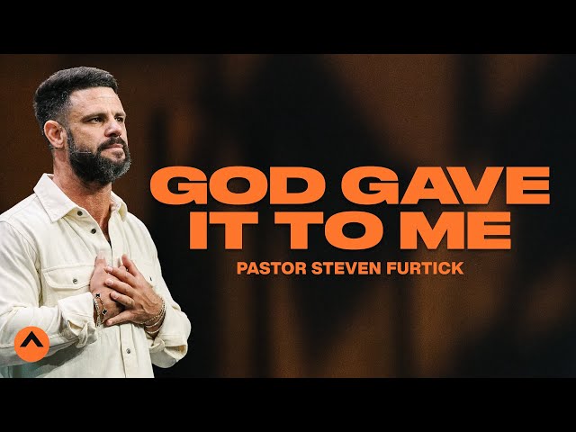 God Gave It To Me | Pastor Steven Furtick | Elevation Church