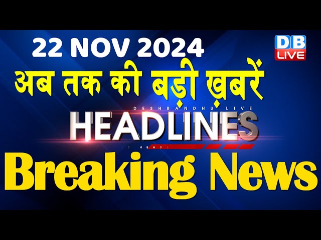 22 November 2024 |अब तक की बड़ी ख़बरें | Top 10 News | Breaking news| Latest news in hindi |#dblive