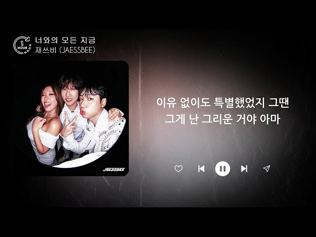 재쓰비 (JAESSBEE) - 너와의 모든 지금 (Every Moment With You) (1시간) / 가사 | 𝟏 𝐇𝐨𝐮𝐫