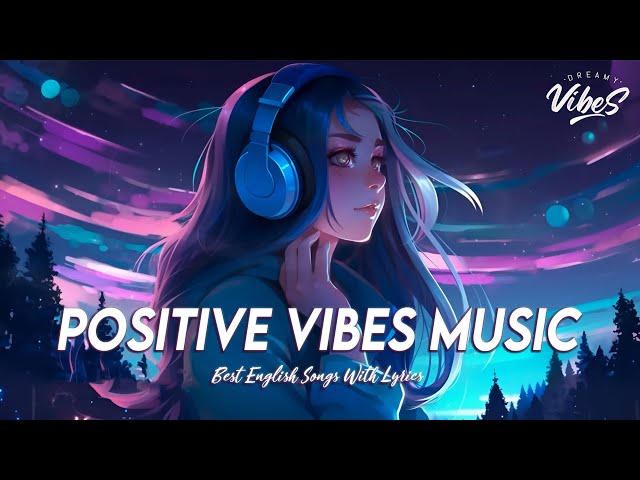 Positive Vibes Music 🌻 Top 100 Chill Out Songs Playlist | Romantic English Songs With Lyrics