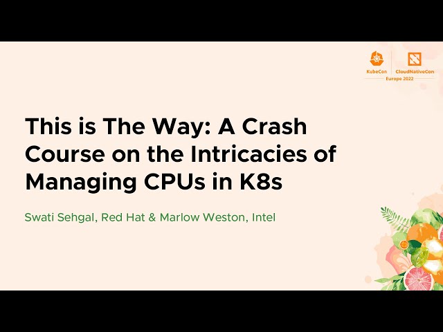 This is The Way: A Crash Course on the Intricacies of Managing CPUs... Swati Sehgal & Marlow Weston