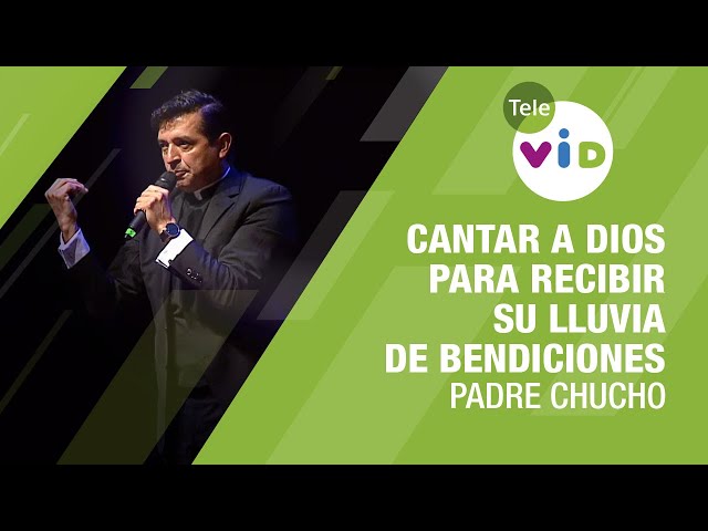 Cantar a Dios para recibir su lluvia de Bendiciones, Padre Chucho - Tele VID