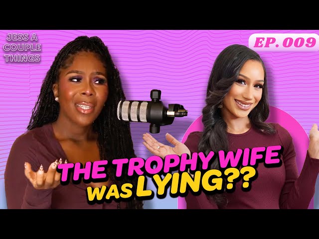 Jess A Couple Things Pod #9- The New Trophy Wife was ALL A LIE”