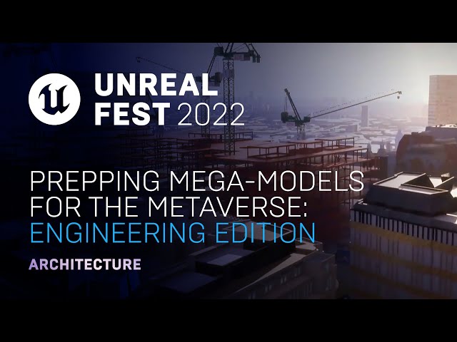 Prepping Mega-Models for the Metaverse: Engineering Edition | Unreal Fest 2022