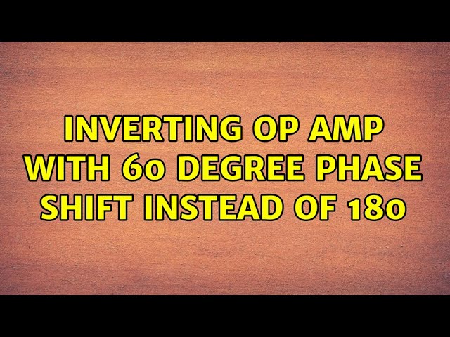 Inverting Op amp with 60 degree phase shift instead of 180 (3 Solutions!!)