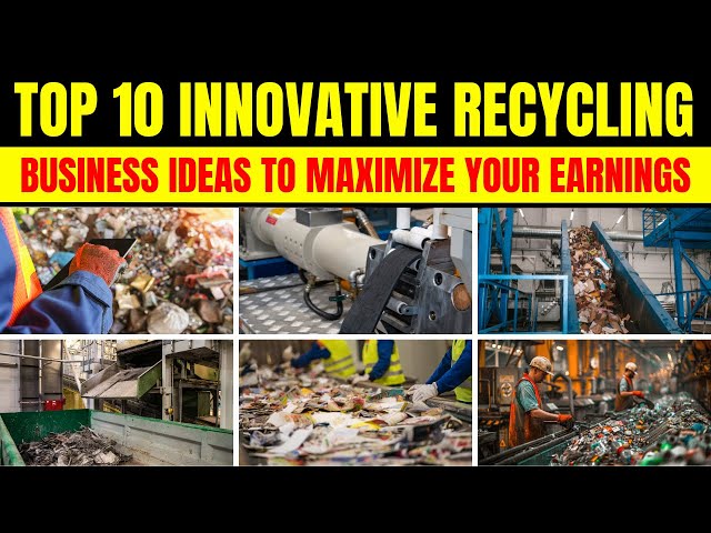 Top 10 Innovative Recycling Business Ideas to Maximize Your Earnings