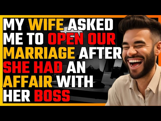 My WIFE asked me to OPEN our MARRIAGE after she had an AFFAIR with her BOSS