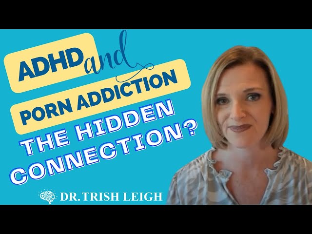 ADHD and Porn Addiction: The Hidden Connection (W /Dr. Trish Leigh)