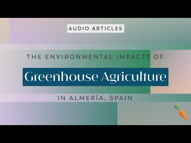 The Environmental Impacts of Greenhouse Agriculture in Almería, Spain | FoodUnfolded AudioArticle