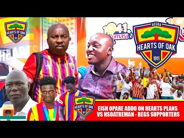 🔴🔵🟡EISH OPARE ADDO ON HEARTS PLANS VS NSOATREMAN - 🔥🌈BEGS SUPPORTERS - OUATTARA PLANS -MUSTWIN FIRE