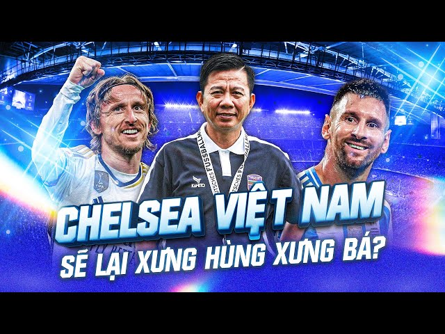 GÓC NHÌN: "CHELSEA VIỆT NAM" SẼ LẠI XƯNG HÙNG XƯNG BÁ?