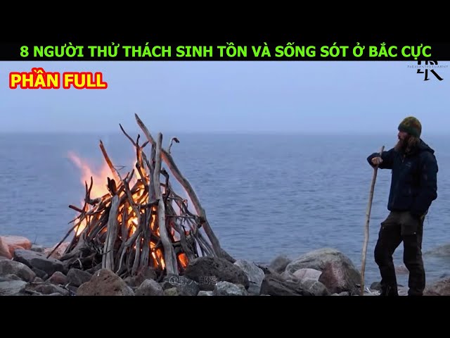 8 Người Thử Thách Sinh Tồn Và Sống Sót Ở Vùng Hoang Dã Bắc Cực Full