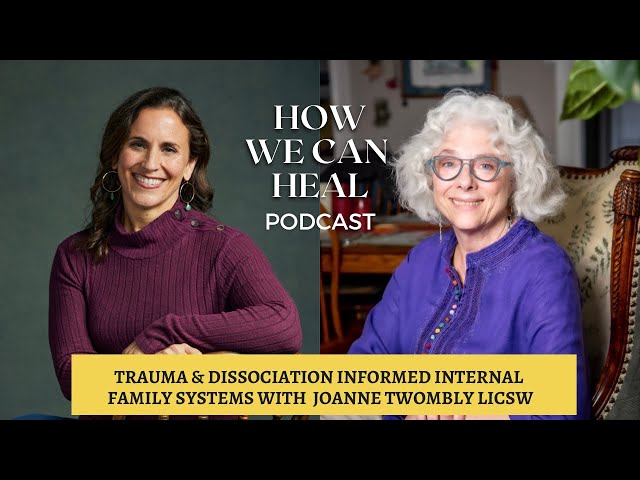 Trauma & Dissociation Informed Internal Family Systems With Joanne Twombly – How We Can Heal S4 E4