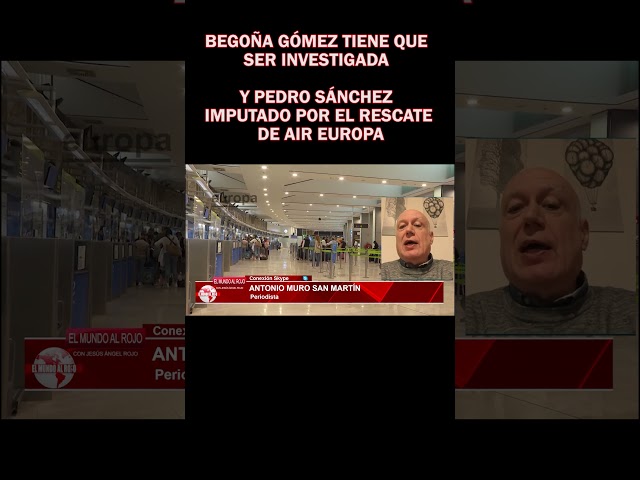 🔴BEGOÑA GÓMEZ TIENE QUE SER INVESTIGADA Y PEDRO SÁNCHEZ IMPUTADO POR EL RESCATE DE AIR EUROPA🔴