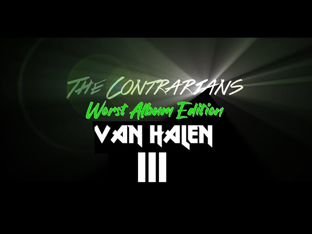 The Contrarians: Worst Album Edition, Episode 1: Van Halen’s III