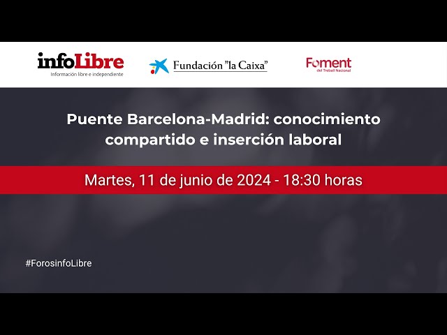 Foro infoLibre "Puente Barcelona-Madrid: conocimiento compartido e inserción laboral"