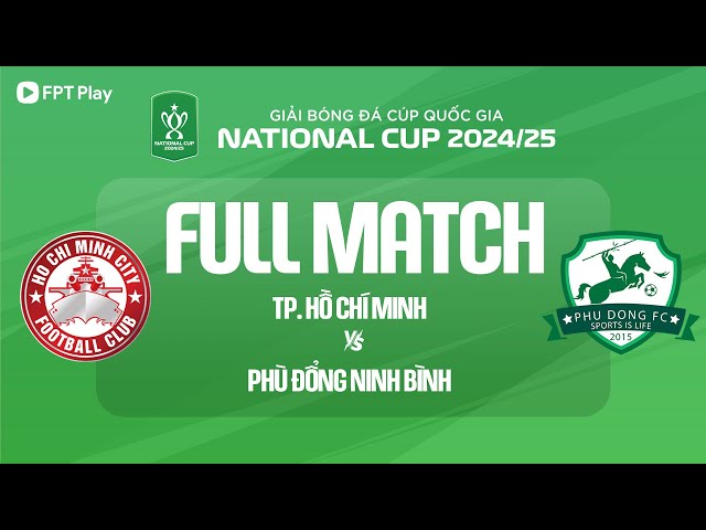 FULL MATCH: TP HỒ CHÍ MINH - PHÙ ĐỔNG NINH BÌNH | CÚP QUỐC GIA 2024/25