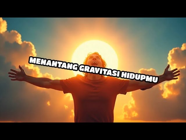 Menantang Gravitasi Hidupmu