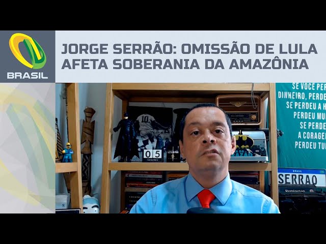 Jorge Serrão: A omissão de Lula pode afetar a soberania da Amazônia