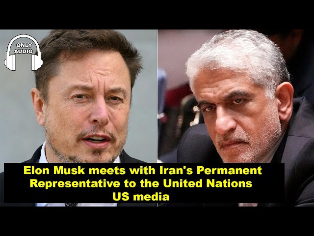 Elon musk meets with iran permanent representative to the un us media