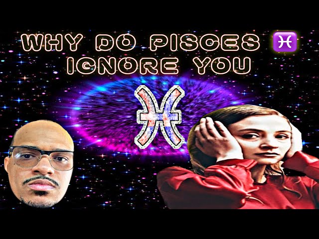 Why Do Pisces Ignore You? Secrets Revealed! Part 1