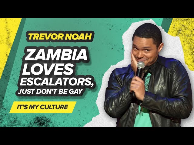 "Zambia loves escalators, just don't be gay" - TREVOR NOAH (It's My Culture)