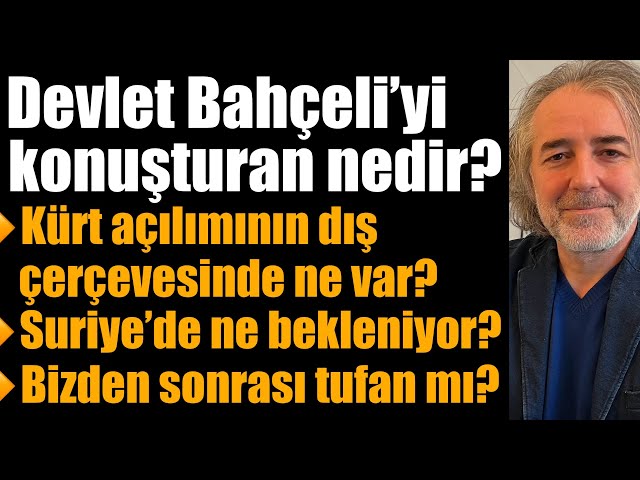 Bahçeli’yi konuşturan nedir? Kürt açılımındaki dış faktörler neler? Suriye’de Kürtleri ne bekliyor?