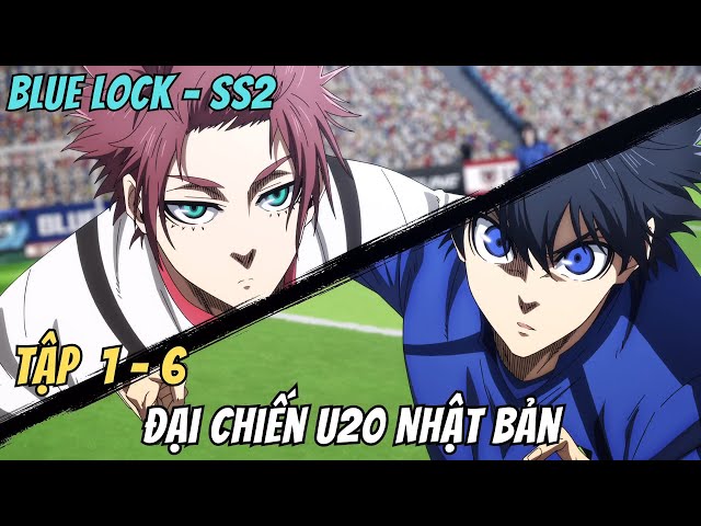 BLUE LOCK - SS2 - Đại chiến U20 Nhật Bản |  Tập 1 - 6 | Anime79 Review