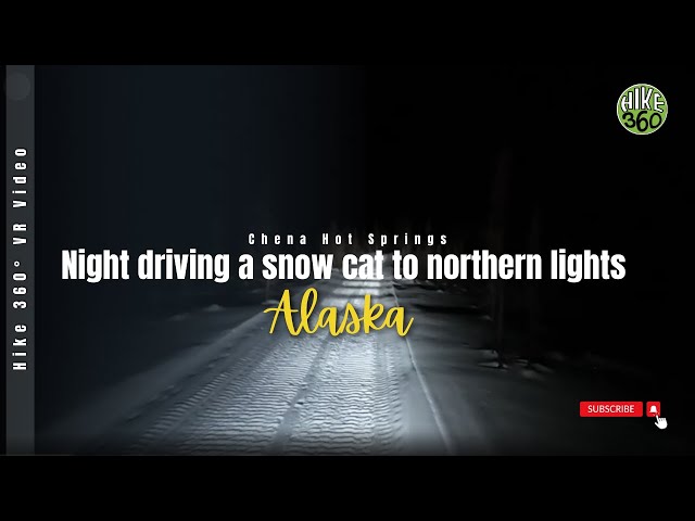 Night driving a snow cat to northern lights at Chena Hot Springs, Alaska (Hike 360° VR Video)