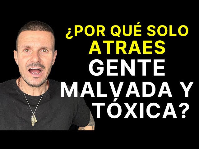 7 RAZONES por las que ATRAES GENTE MALVADA y TÓXICA a tu Vida Siempre Atraigo a las Mismas Personas!