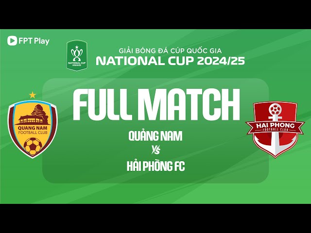 FULL MATCH: QUẢNG NAM - HẢI PHÒNG FC | CÚP QUỐC GIA 2024/25