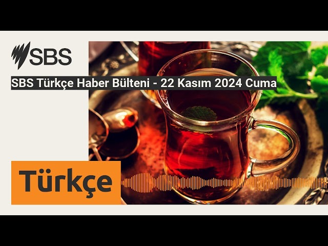 SBS Türkçe Haber Bülteni - 22 Kasım 2024 Cuma | SBS Turkish - SBS Türkçe