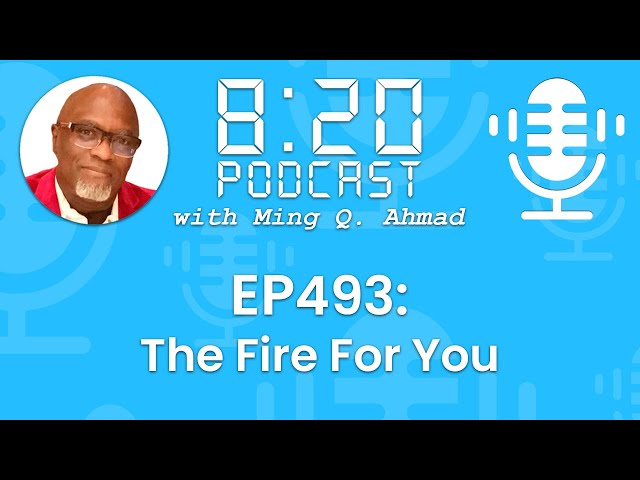 820 Podcast #493 The Fire For You | Your Daily Urgency Meeting with Ming Q. Ahmad