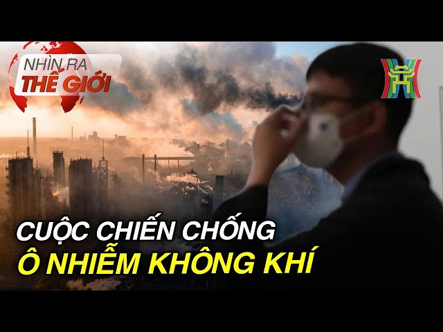 Cuộc chiến chống ô nhiễm không khí | Nhìn ra thế giới | Tin quốc tế